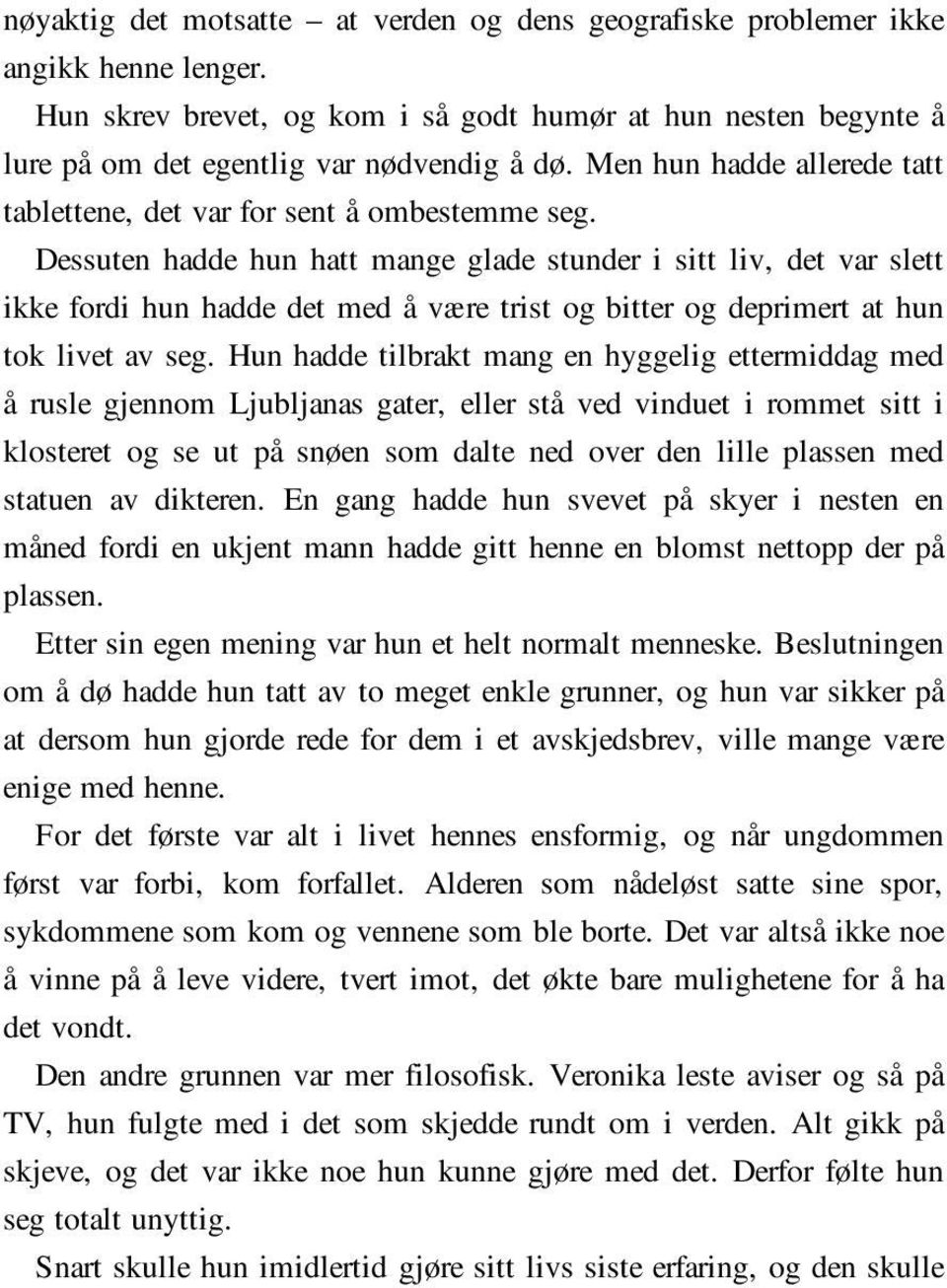 Dessuten hadde hun hatt mange glade stunder i sitt liv, det var slett ikke fordi hun hadde det med å være trist og bitter og deprimert at hun tok livet av seg.