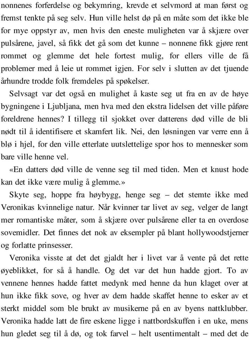 glemme det hele fortest mulig, for ellers ville de få problemer med å leie ut rommet igjen. For selv i slutten av det tjuende århundre trodde folk fremdeles på spøkelser.