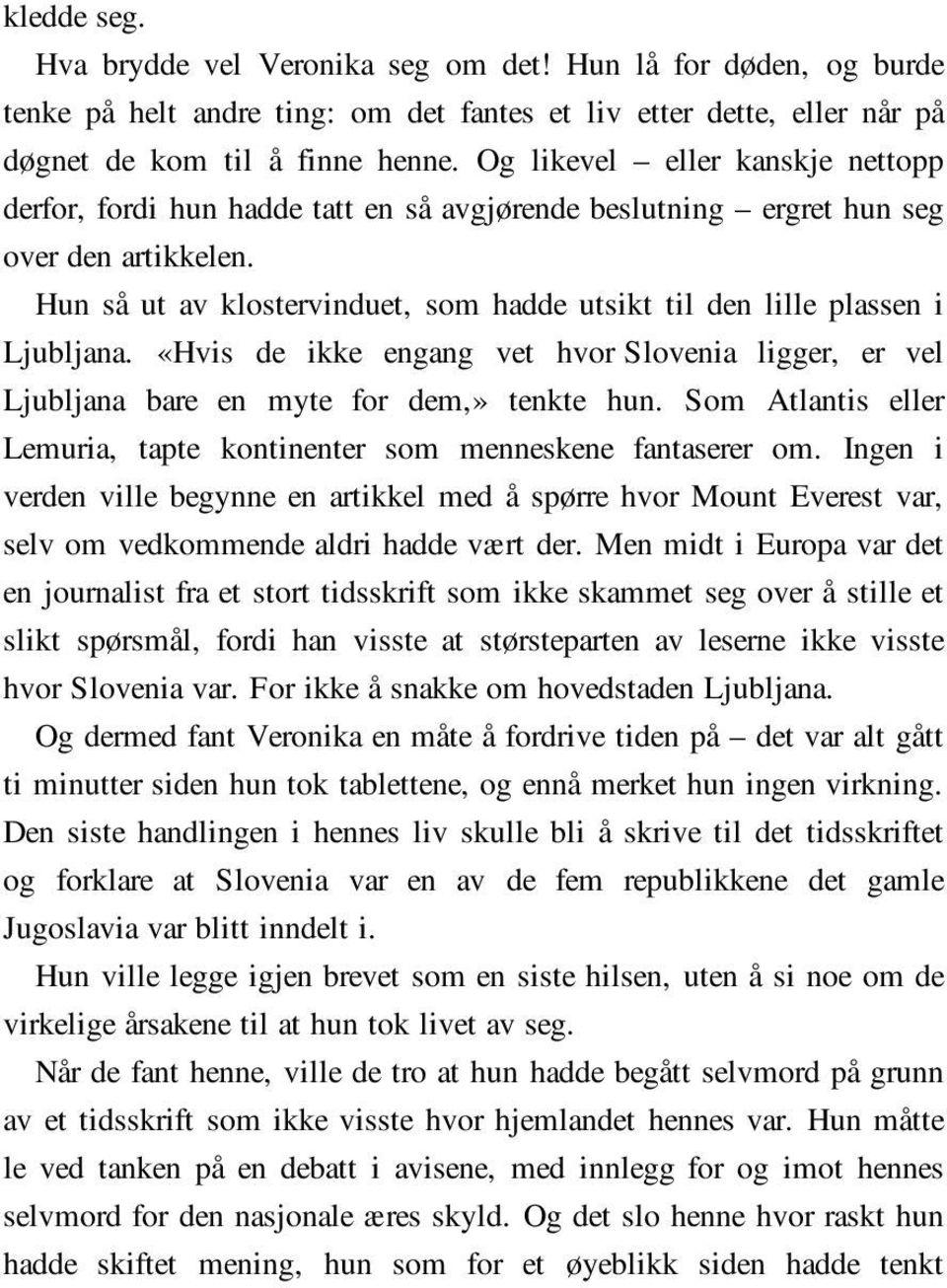 Hun så ut av klostervinduet, som hadde utsikt til den lille plassen i Ljubljana. «Hvis de ikke engang vet hvor Slovenia ligger, er vel Ljubljana bare en myte for dem,» tenkte hun.