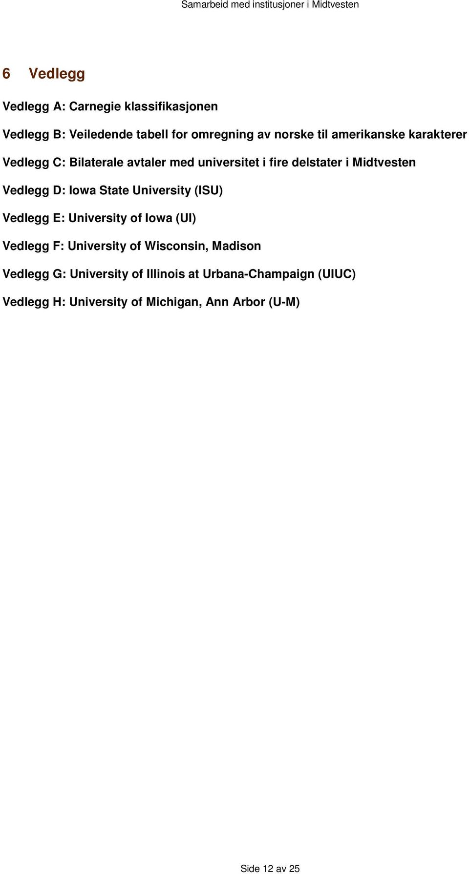Iowa State University (ISU) Vedlegg E: University of Iowa (UI) Vedlegg F: University of Wisconsin, Madison