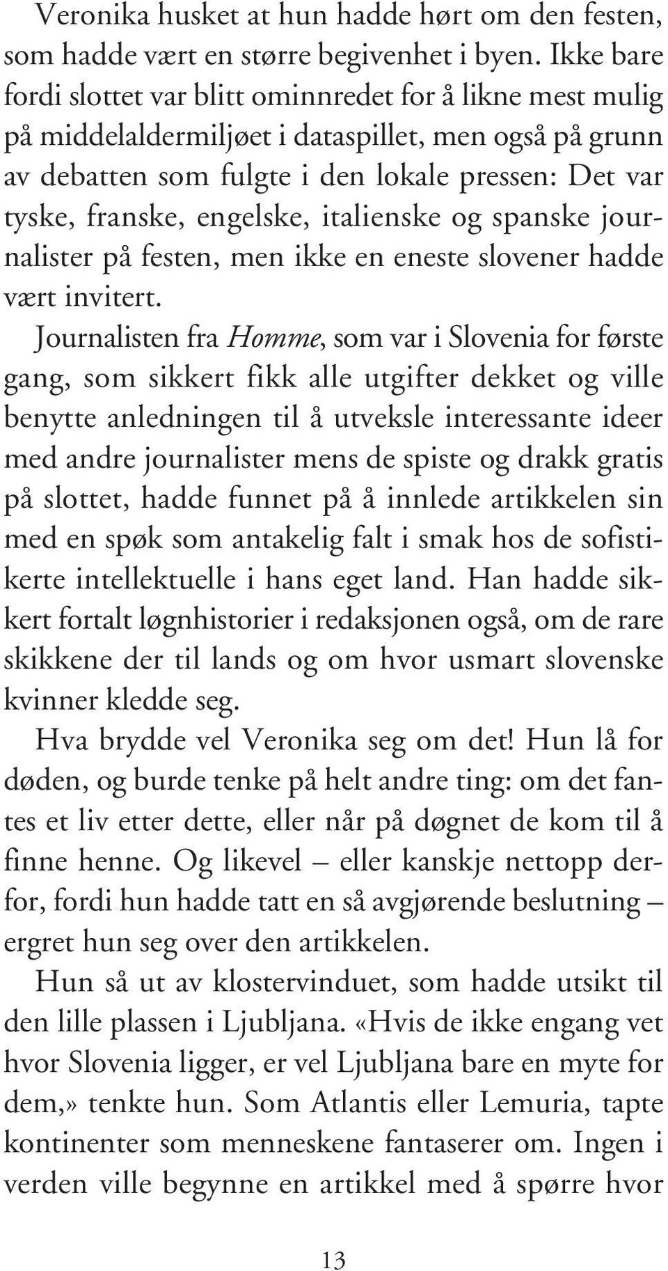 engelske, italienske og spanske journalister på festen, men ikke en eneste slovener hadde vært invitert.