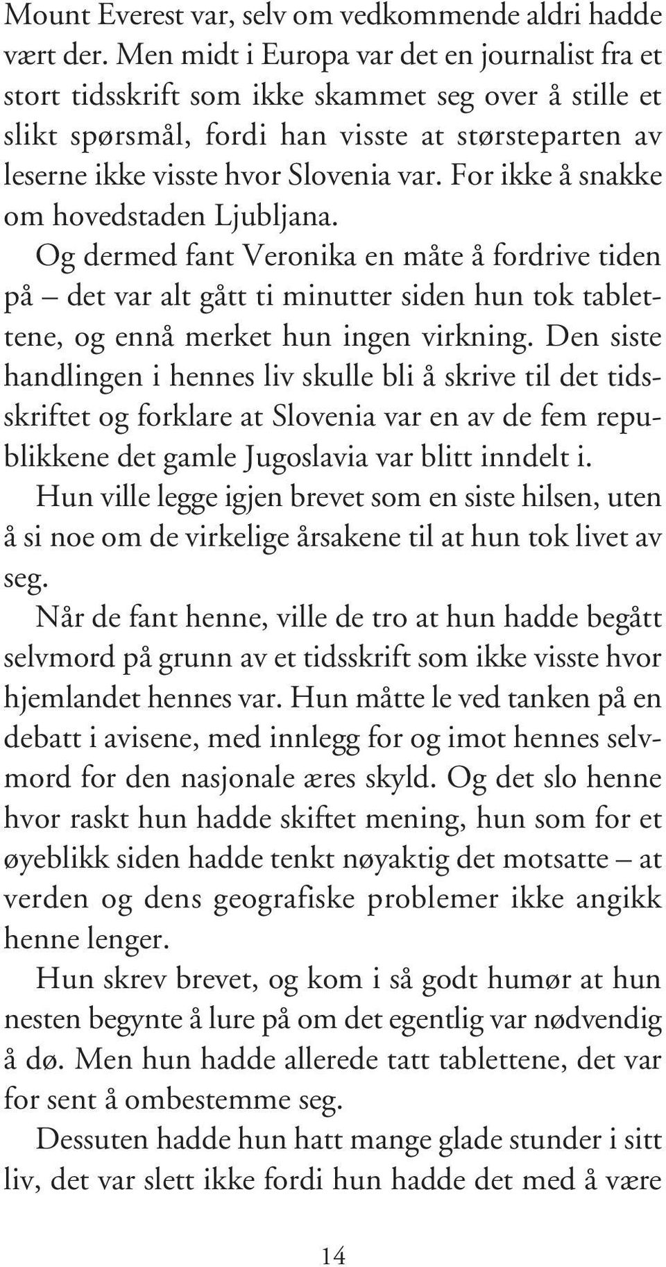 For ikke å snakke om hovedstaden Ljubljana. Og dermed fant Veronika en måte å fordrive tiden på det var alt gått ti minutter siden hun tok tablettene, og ennå merket hun ingen virkning.