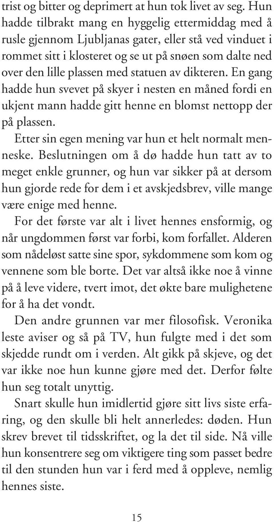 statuen av dikteren. En gang hadde hun svevet på skyer i nesten en måned fordi en ukjent mann hadde gitt henne en blomst nettopp der på plassen. Etter sin egen mening var hun et helt normalt menneske.