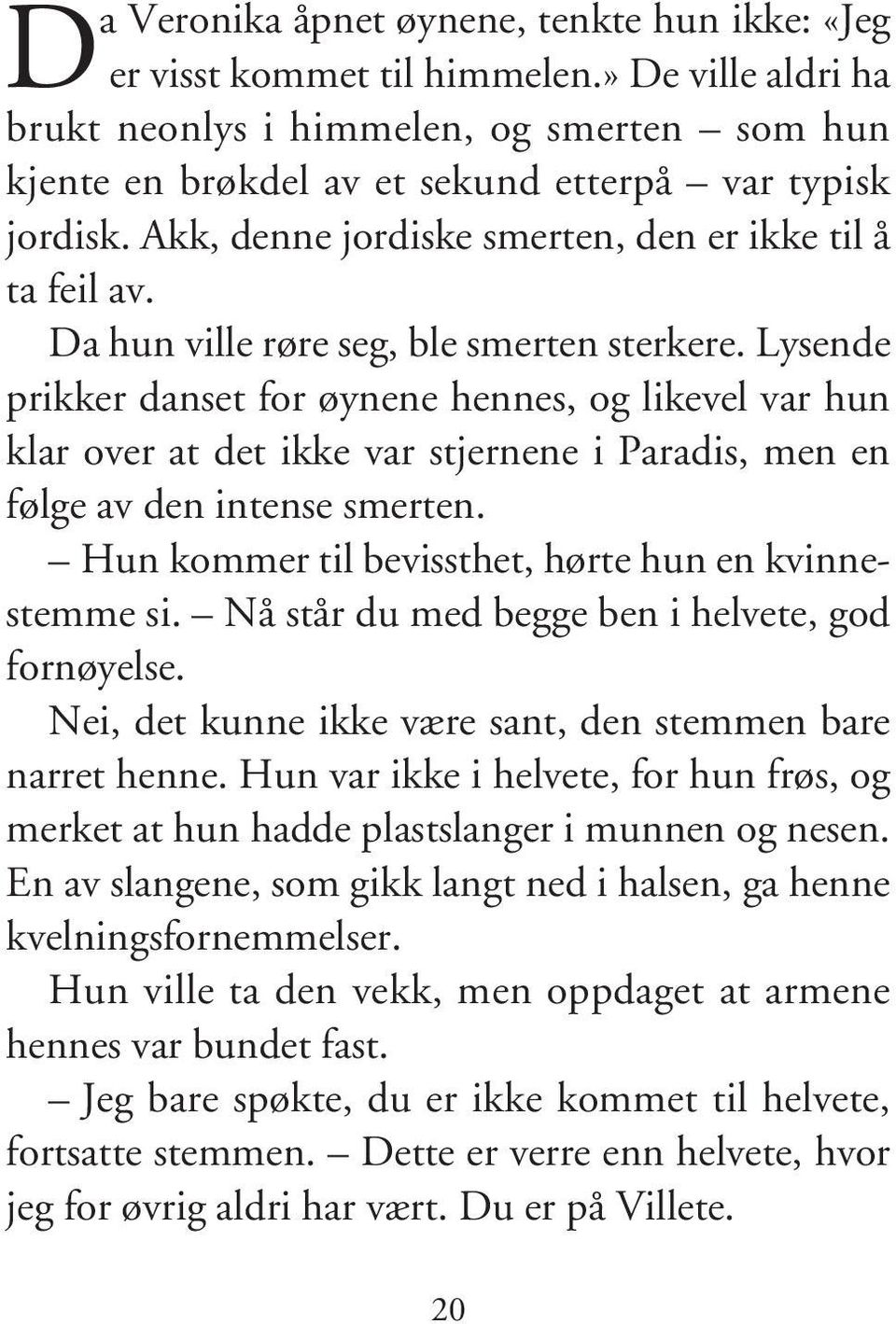 Lysende prikker danset for øynene hennes, og likevel var hun klar over at det ikke var stjernene i Paradis, men en følge av den intense smerten.