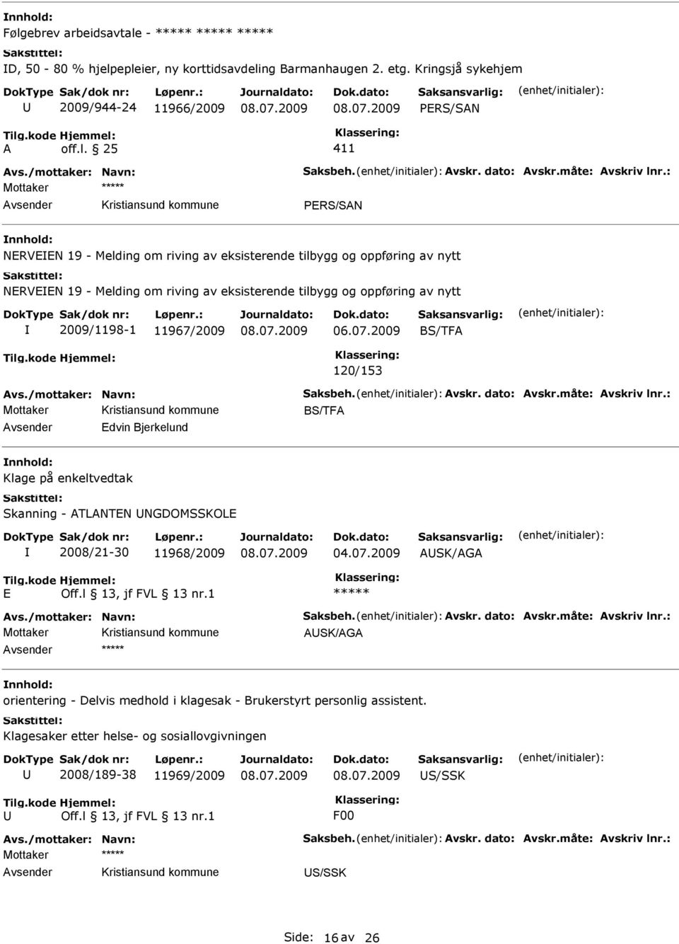 eksisterende tilbygg og oppføring av nytt 2009/1198-1 11967/2009 BS/TF 120/153 Mottaker BS/TF dvin Bjerkelund Klage på enkeltvedtak Skanning - TLNTN