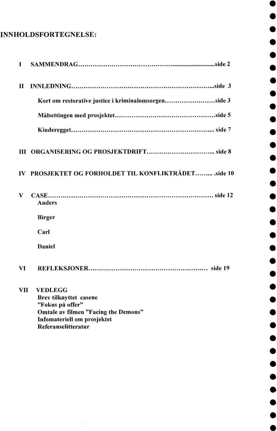 III ORGANISERING OG PROSJEKTDRIFT side 8 IV PROSJEKTET OG FORHOLDET TIL KONFLIKTRÅDET.