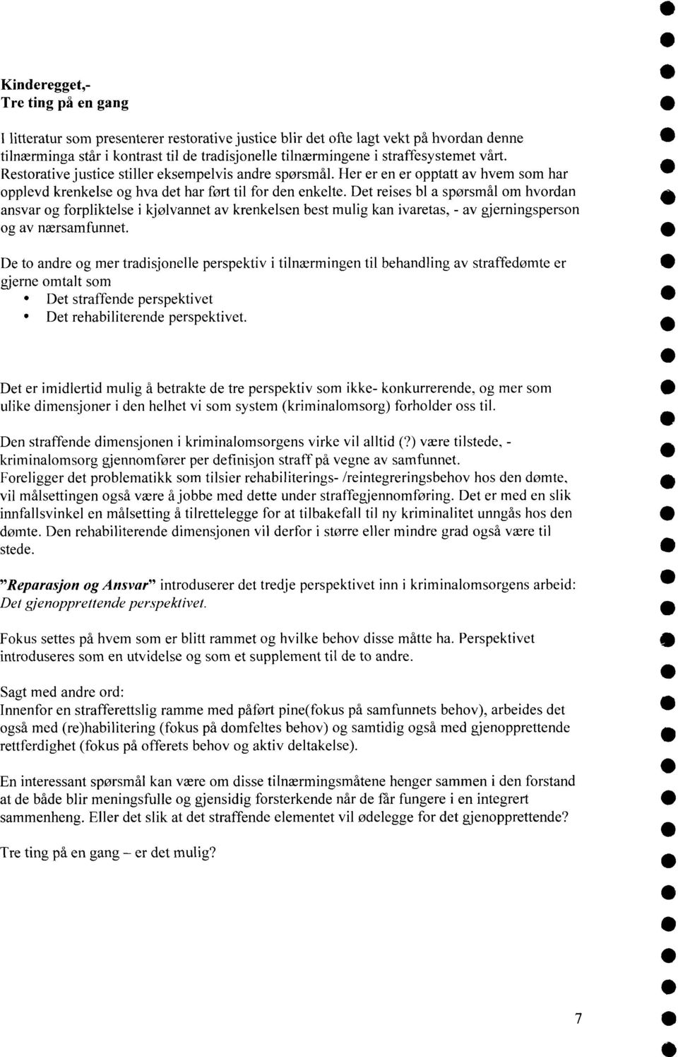 Det reises bl a spørsmål om hvordan ansvar og forpliktelse i kjølvannet av krenkelsen best mulig kan ivaretas, - av gjerningsperson og av nærsamfunnet.