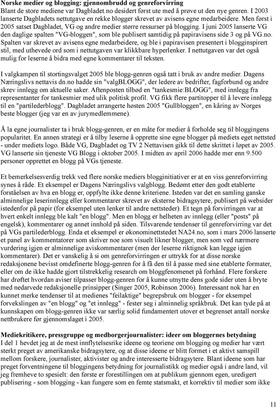 I juni 2005 lanserte VG den daglige spalten "VG-bloggen", som ble publisert samtidig på papiravisens side 3 og på VG.no.