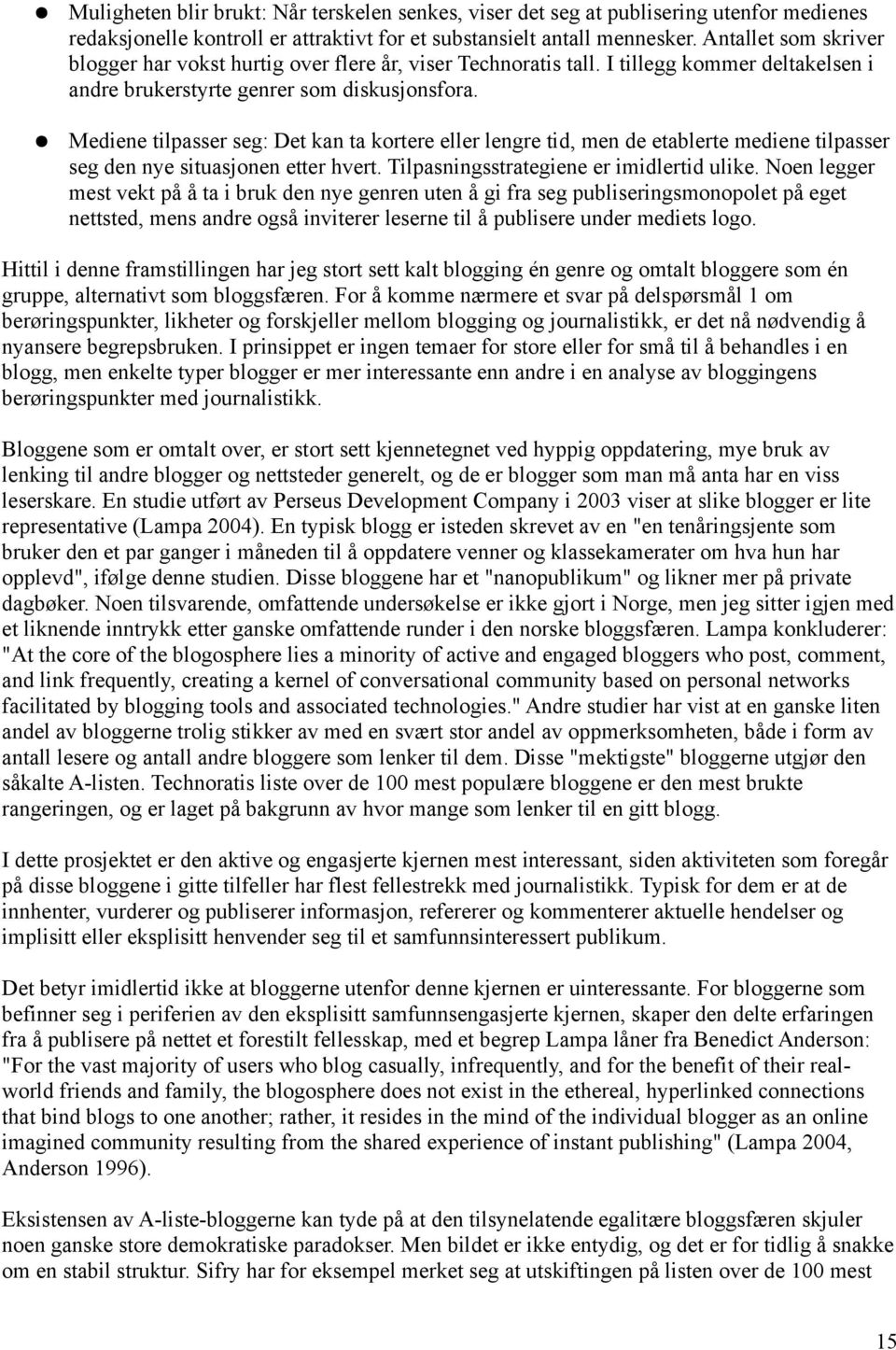 Mediene tilpasser seg: Det kan ta kortere eller lengre tid, men de etablerte mediene tilpasser seg den nye situasjonen etter hvert. Tilpasningsstrategiene er imidlertid ulike.