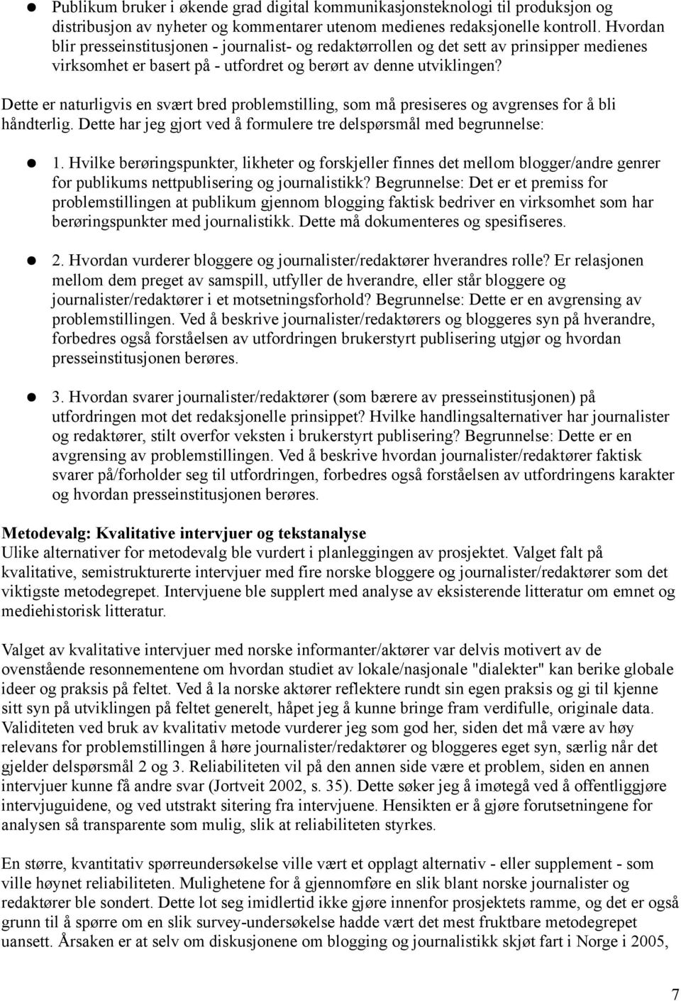 Dette er naturligvis en svært bred problemstilling, som må presiseres og avgrenses for å bli håndterlig. Dette har jeg gjort ved å formulere tre delspørsmål med begrunnelse: 1.