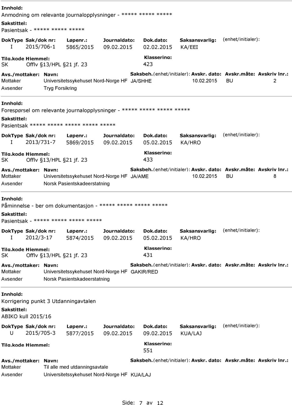 2015 B 2 Tryg Forsikring nnhold: Forespørsel om relevante journalopplysninger - ***** ***** ***** ***** Pasientsak ***** ***** ***** ***** ***** 2013/731-7 5869/2015 433 Avs./mottaker: Navn: Saksbeh.