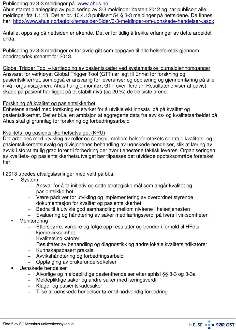 Det er for tidlig å trekke erfaringer av dette arbeidet enda. Publisering av 3-3 meldinger er for øvrig gitt som oppgave til alle helseforetak gjennom oppdragsdokumentet for 2013.