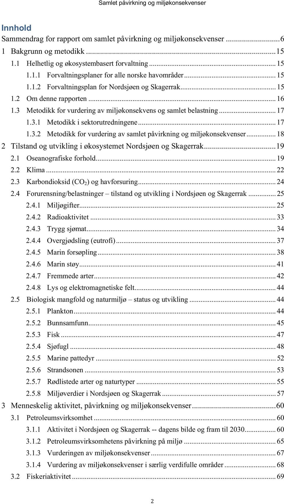 .. 17 1.3.2 Metodikk for vurdering av samlet påvirkning og miljøkonsekvenser... 18 2 Tilstand og utvikling i økosystemet Nordsjøen og Skagerrak... 19 2.1 Oseanografiske forhold... 19 2.2 Klima... 22 2.