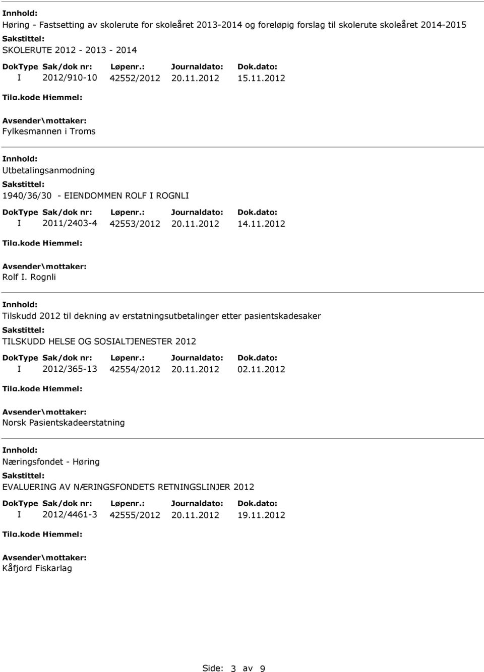 Rognli Tilskudd 2012 til dekning av erstatningsutbetalinger etter pasientskadesaker TLSKDD HELSE OG SOSALTJENESTER 2012 2012/365-13 42554/2012 02.