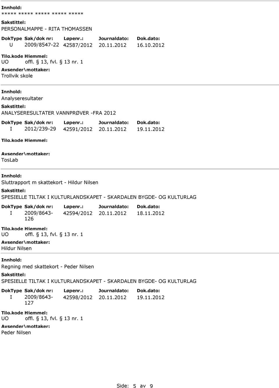 Nilsen SPESELLE TLTAK KLTRLANDSKAPET - SKARDALEN BYGDE- OG KLTRLAG Sak/dok nr: 2009/8643-126 Løpenr.: 42594/2012 18.11.