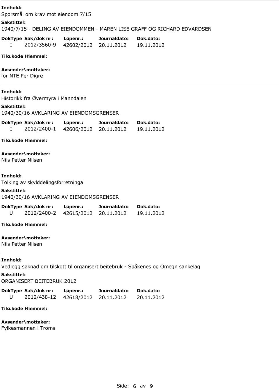 av skylddelingsforretninga 1940/30/16 AVKLARNG AV EENDOMSGRENSER 2012/2400-2 42615/2012 Nils Petter Nilsen Vedlegg søknad om tilskott