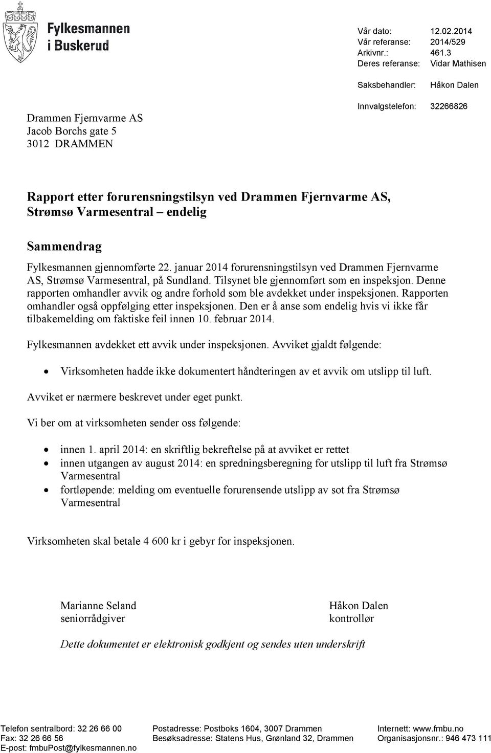 AS, Strømsø Varmesentral endelig Sammendrag Fylkesmannen gjennomførte 22. januar 2014 forurensningstilsyn ved Drammen Fjernvarme AS, Strømsø Varmesentral, på Sundland.