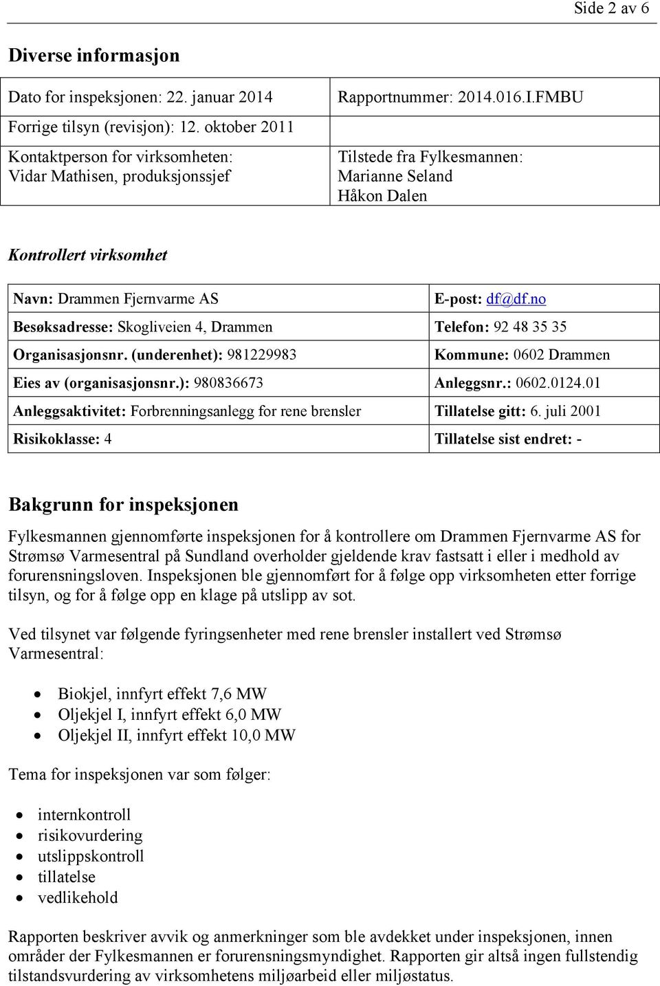 no Besøksadresse: Skogliveien 4, Drammen Telefon: 92 48 35 35 Organisasjonsnr. (underenhet): 981229983 Kommune: 0602 Drammen Eies av (organisasjonsnr.): 980836673 Anleggsnr.: 0602.0124.