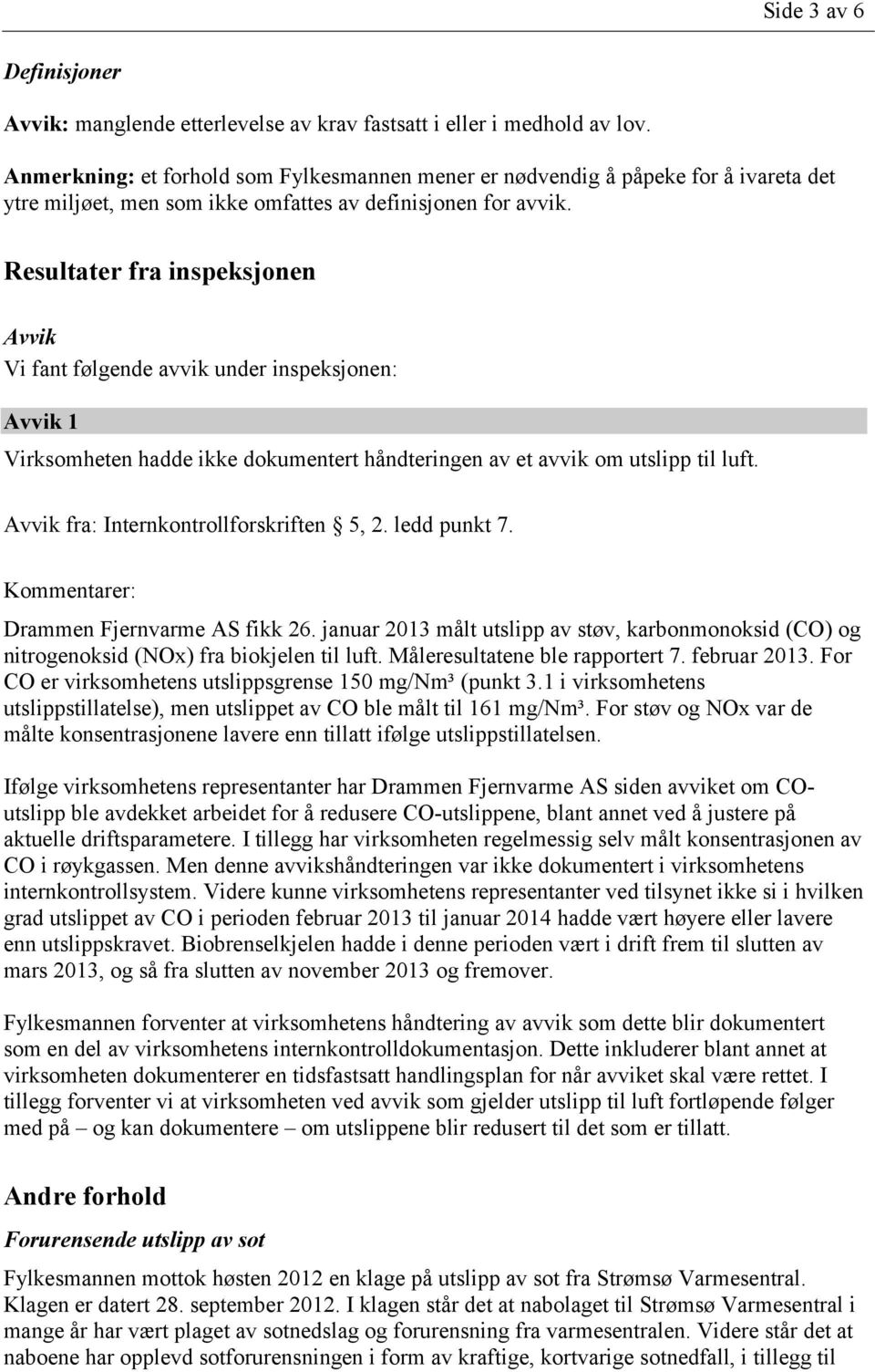 Resultater fra inspeksjonen Avvik Vi fant følgende avvik under inspeksjonen: Avvik 1 Virksomheten hadde ikke dokumentert håndteringen av et avvik om utslipp til luft.