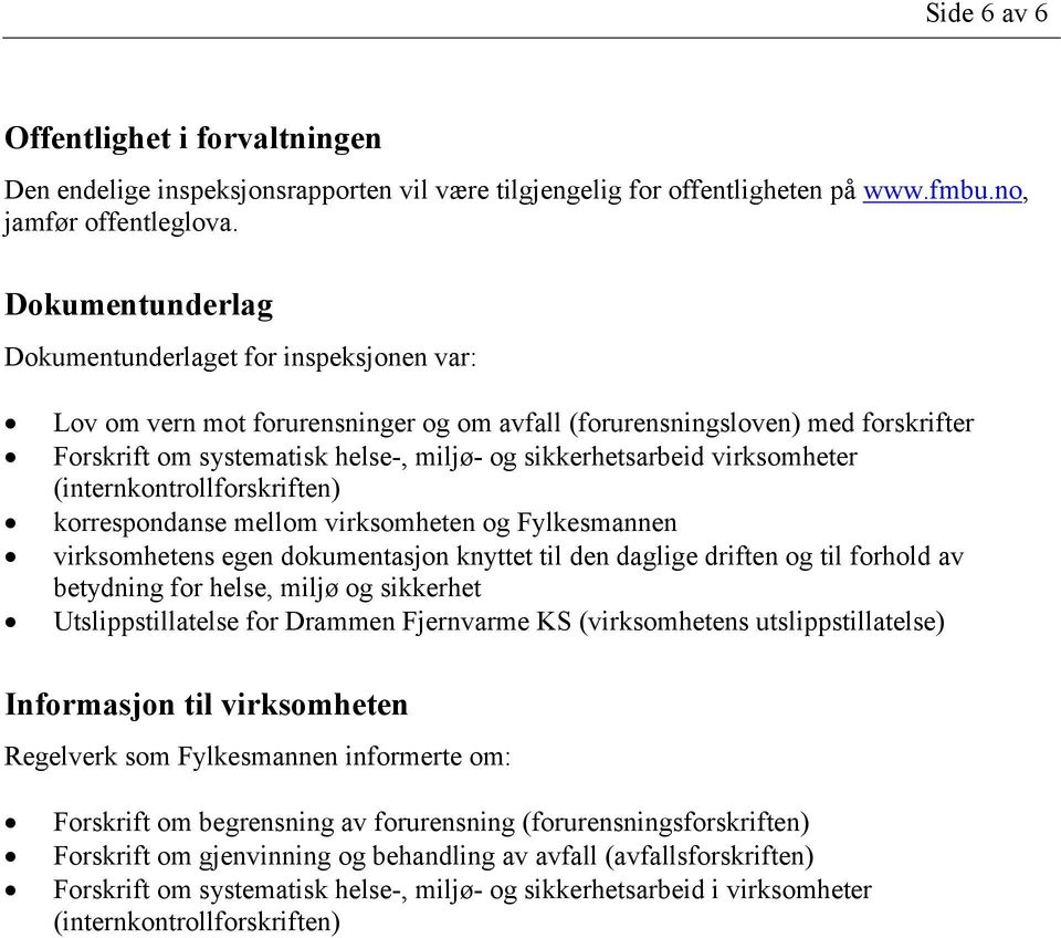 virksomheter (internkontrollforskriften) korrespondanse mellom virksomheten og Fylkesmannen virksomhetens egen dokumentasjon knyttet til den daglige driften og til forhold av betydning for helse,