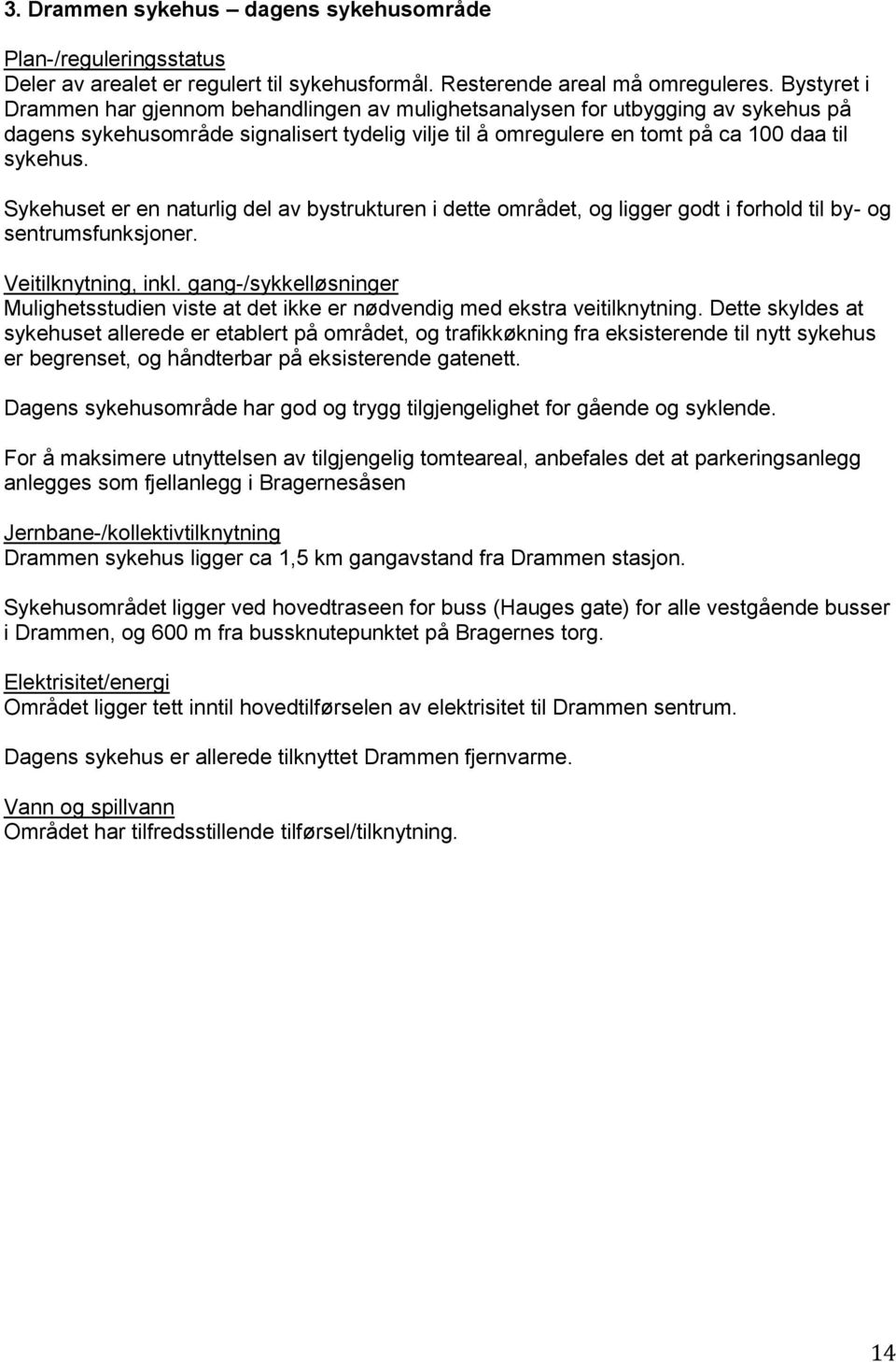 Sykehuset er en naturlig del av bystrukturen i dette området, og ligger godt i forhold til by- og sentrumsfunksjoner. Veitilknytning, inkl.