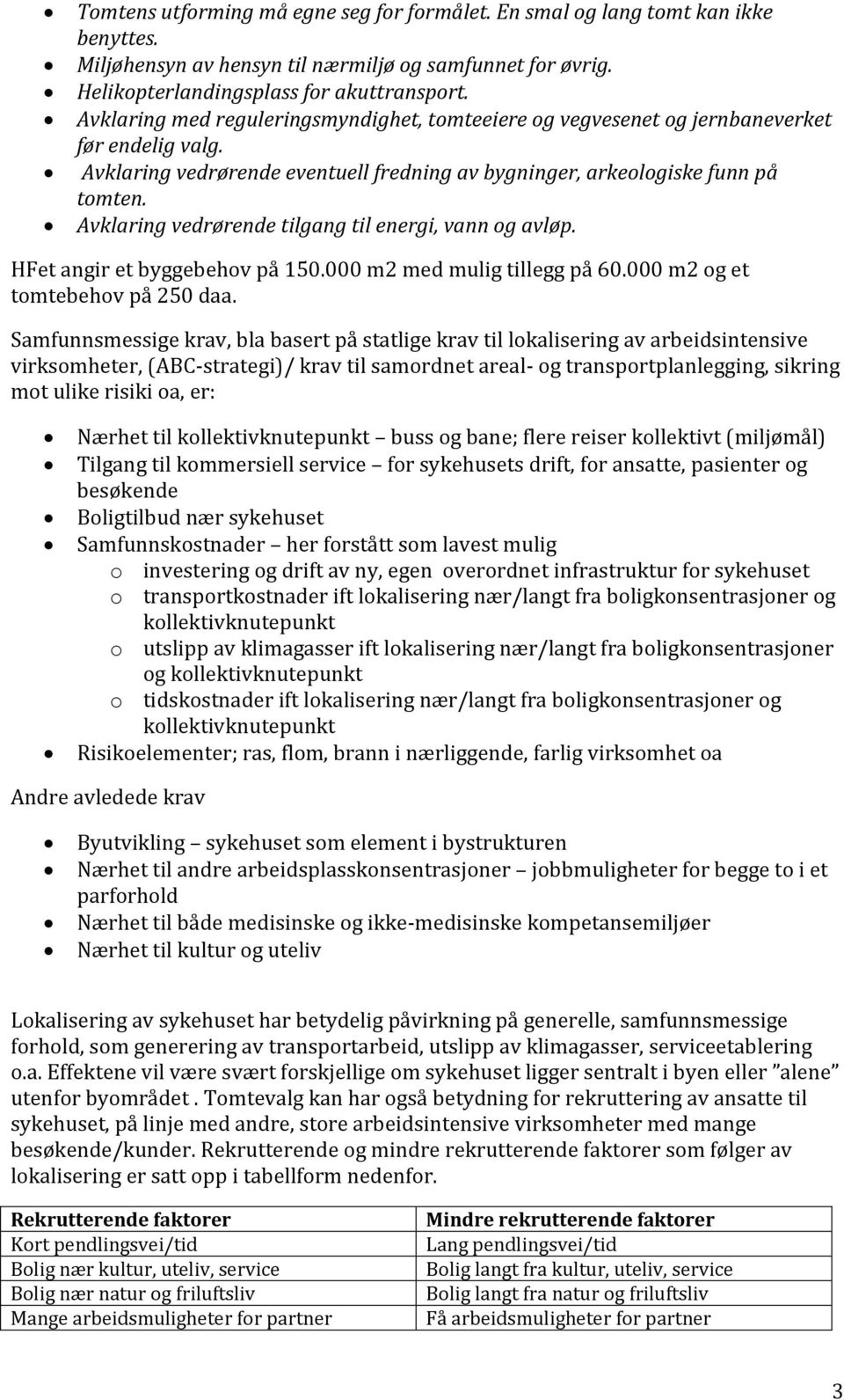 Avklaring vedrørende tilgang til energi, vann og avløp. HFet angir et byggebehov på 150.000 m2 med mulig tillegg på 60.000 m2 og et tomtebehov på 250 daa.