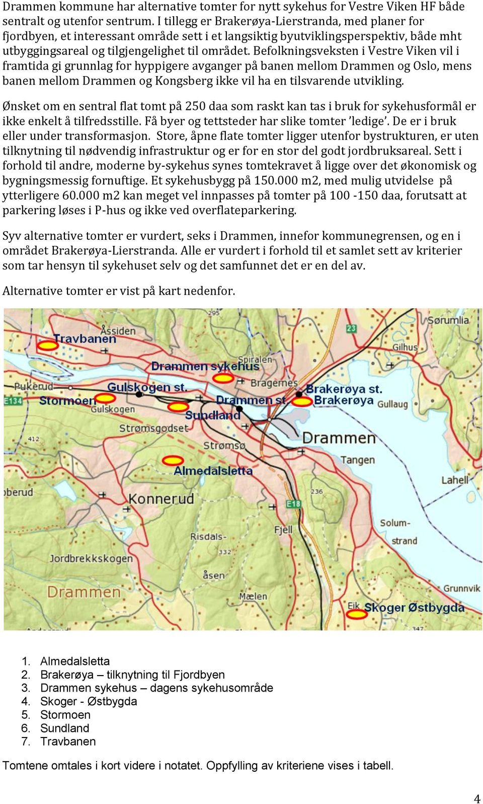 Befolkningsveksten i Vestre Viken vil i framtida gi grunnlag for hyppigere avganger på banen mellom Drammen og Oslo, mens banen mellom Drammen og Kongsberg ikke vil ha en tilsvarende utvikling.