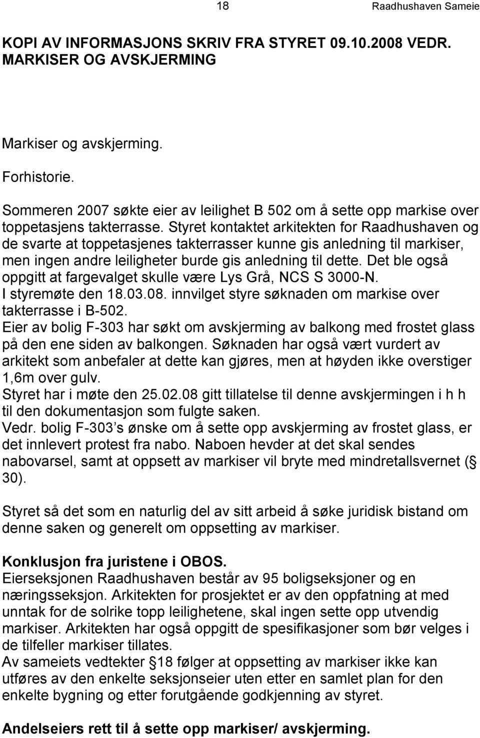 Styret kontaktet arkitekten for Raadhushaven og de svarte at toppetasjenes takterrasser kunne gis anledning til markiser, men ingen andre leiligheter burde gis anledning til dette.