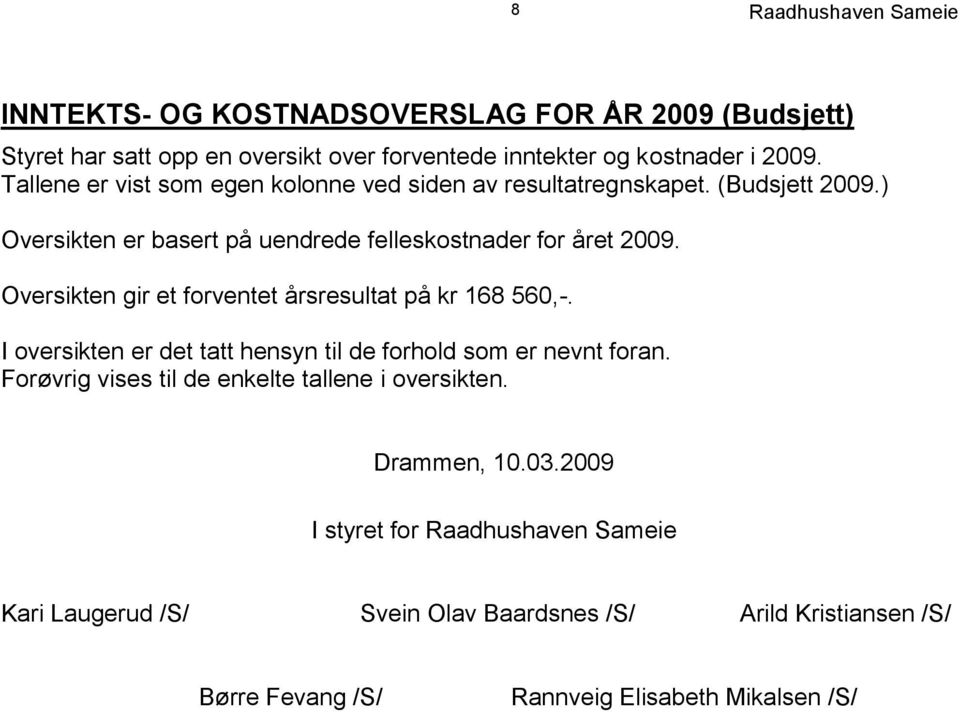 Oversikten gir et forventet årsresultat på kr 168 560,-. I oversikten er det tatt hensyn til de forhold som er nevnt foran.