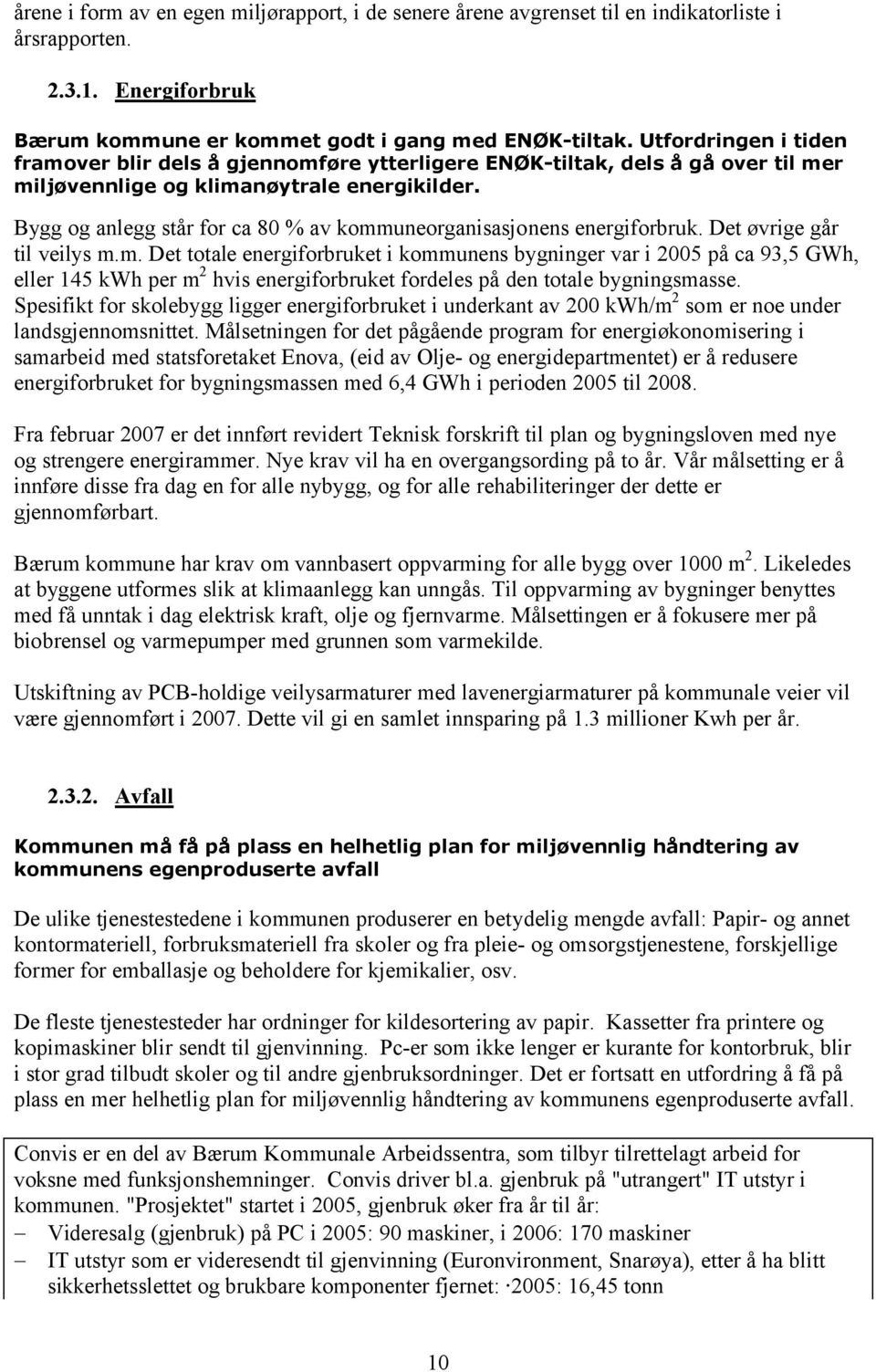 Bygg og anlegg står for ca 80 % av kommuneorganisasjonens energiforbruk. Det øvrige går til veilys m.m. Det totale energiforbruket i kommunens bygninger var i 2005 på ca 93,5 GWh, eller 145 kwh per m 2 hvis energiforbruket fordeles på den totale bygningsmasse.