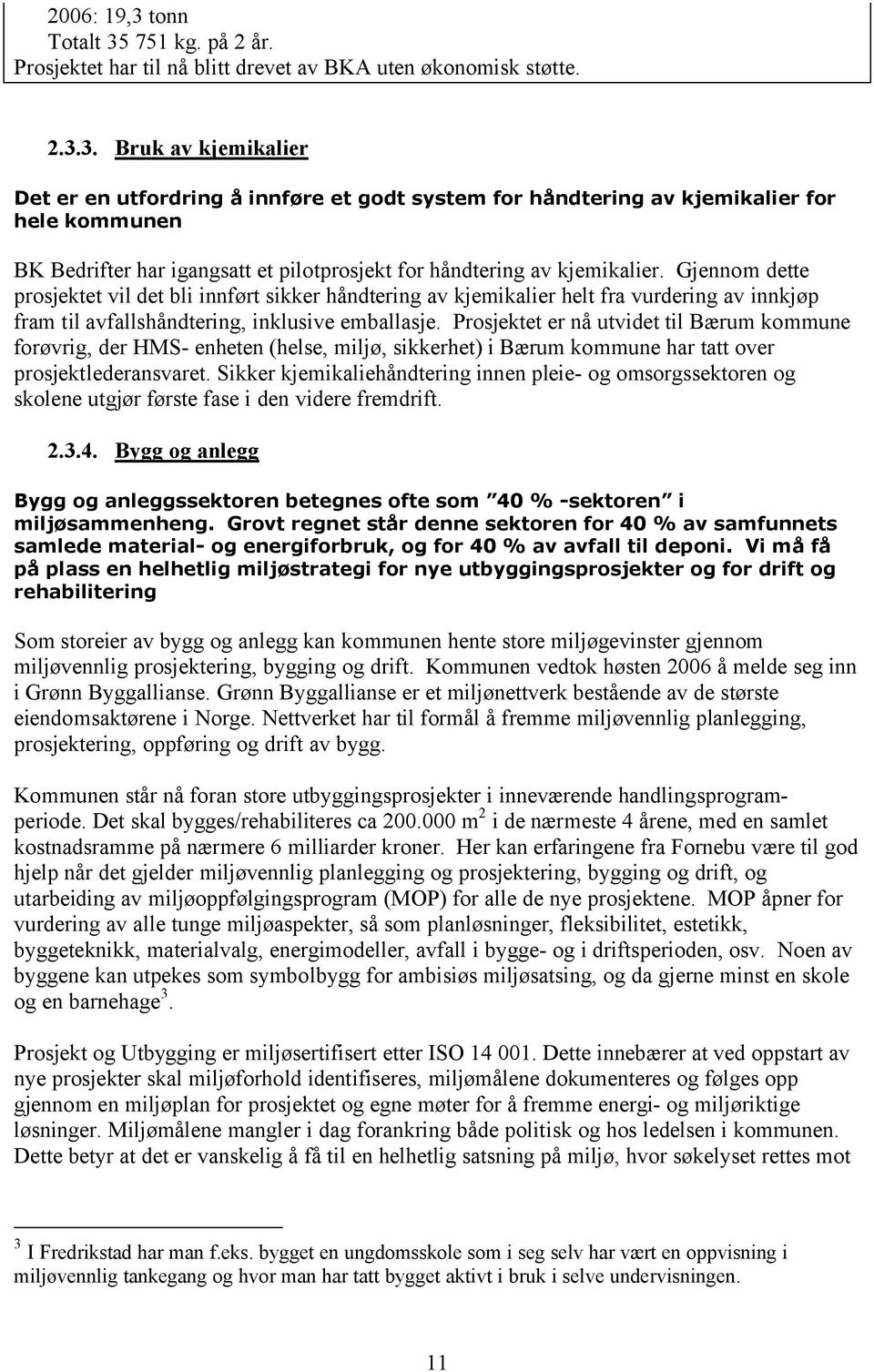 Prosjektet er nå utvidet til Bærum kommune forøvrig, der HMS- enheten (helse, miljø, sikkerhet) i Bærum kommune har tatt over prosjektlederansvaret.