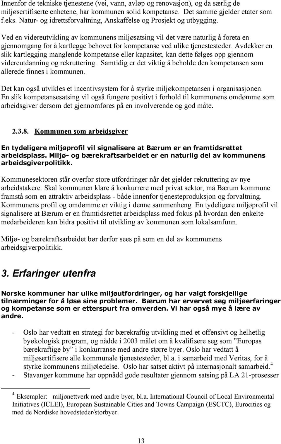 Ved en videreutvikling av kommunens miljøsatsing vil det være naturlig å foreta en gjennomgang for å kartlegge behovet for kompetanse ved ulike tjenestesteder.