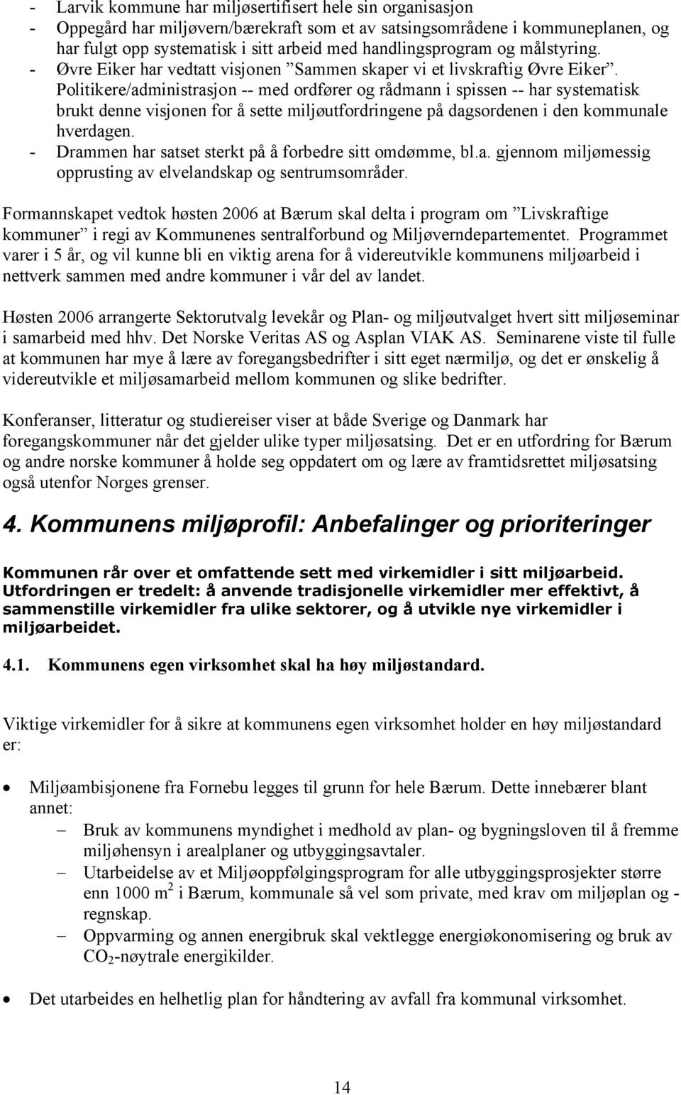 Politikere/administrasjon -- med ordfører og rådmann i spissen -- har systematisk brukt denne visjonen for å sette miljøutfordringene på dagsordenen i den kommunale hverdagen.