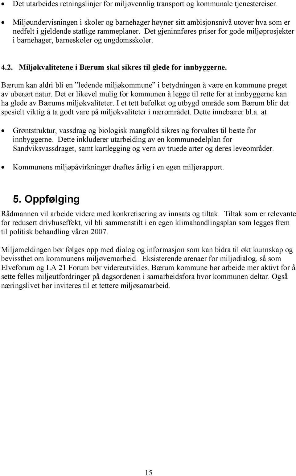 Det gjeninnføres priser for gode miljøprosjekter i barnehager, barneskoler og ungdomsskoler. 4.2. Miljøkvalitetene i Bærum skal sikres til glede for innbyggerne.