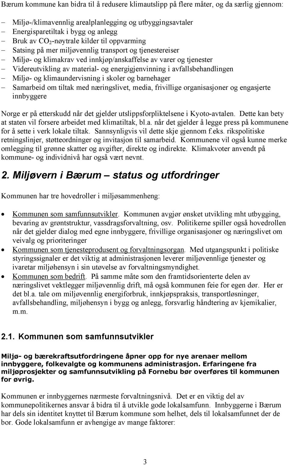 energigjenvinning i avfallsbehandlingen - Miljø- og klimaundervisning i skoler og barnehager - Samarbeid om tiltak med næringslivet, media, frivillige organisasjoner og engasjerte innbyggere Norge er