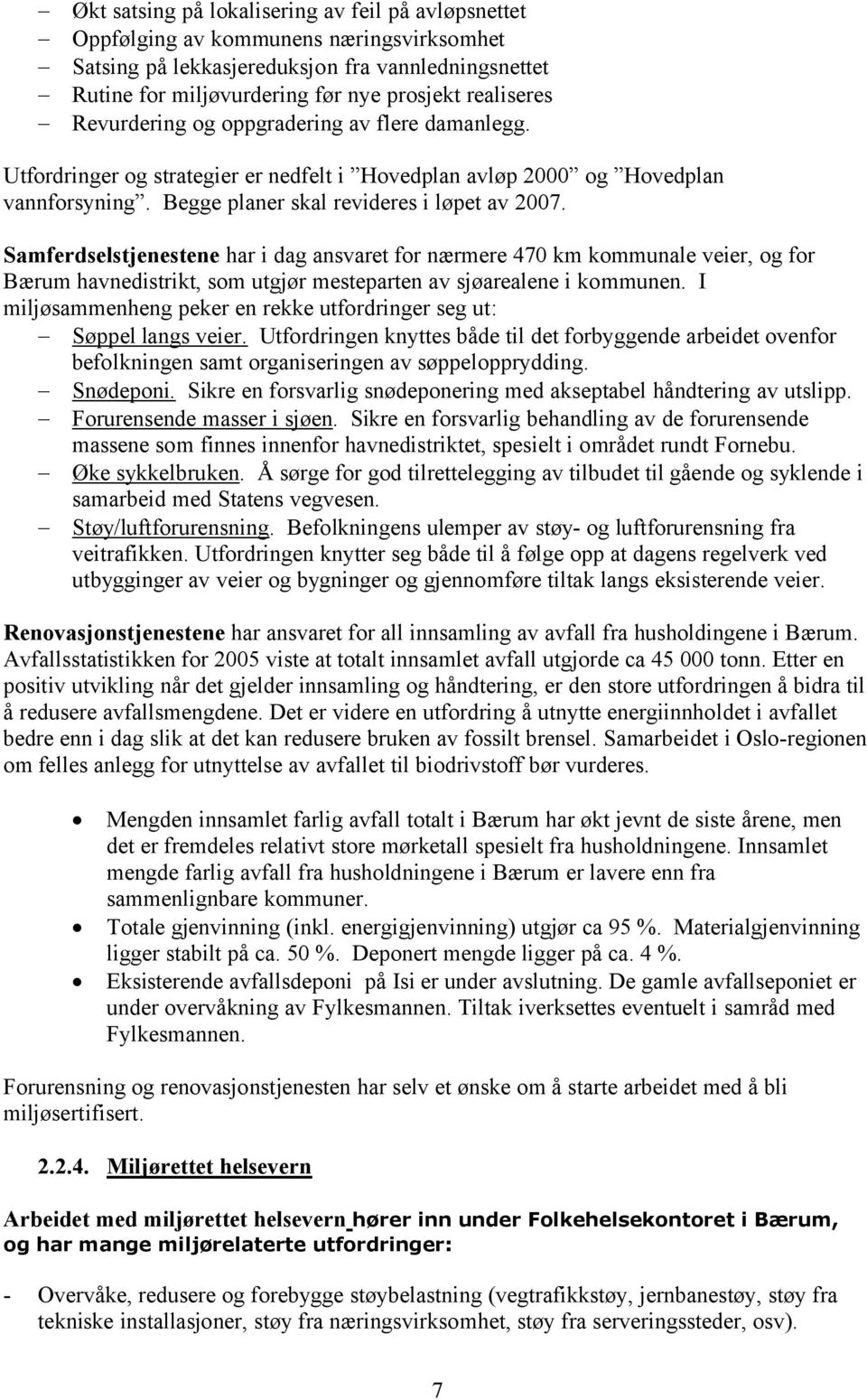 Samferdselstjenestene har i dag ansvaret for nærmere 470 km kommunale veier, og for Bærum havnedistrikt, som utgjør mesteparten av sjøarealene i kommunen.