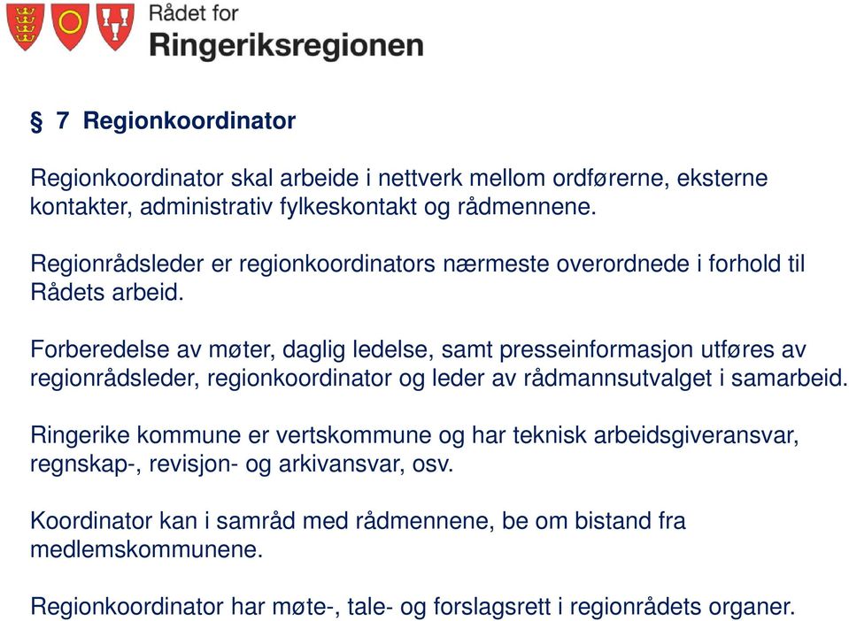 Forberedelse av møter, daglig ledelse, samt presseinformasjon utføres av regionrådsleder, regionkoordinator og leder av rådmannsutvalget i samarbeid.