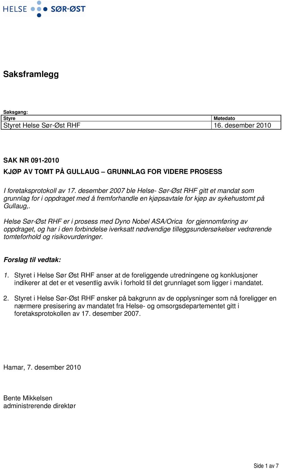 Helse Sør-Øst RHF er i prosess med Dyno Nobel ASA/Orica for gjennomføring av oppdraget, og har i den forbindelse iverksatt nødvendige tilleggsundersøkelser vedrørende tomteforhold og