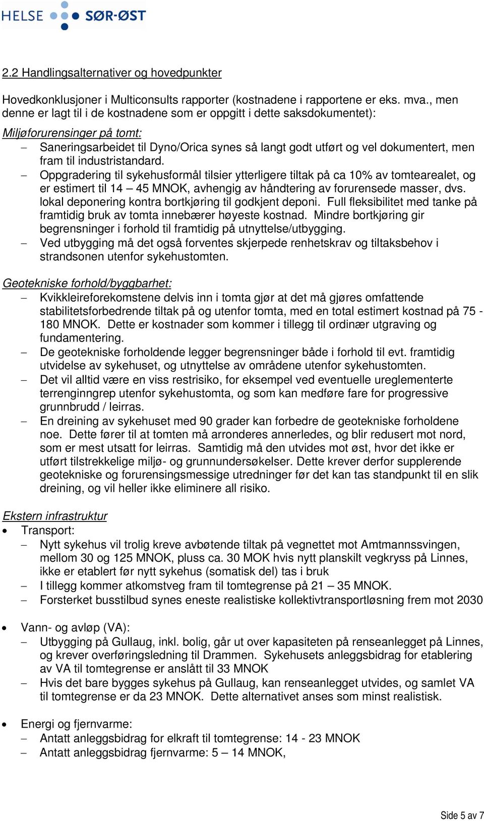 til industristandard. Oppgradering til sykehusformål tilsier ytterligere tiltak på ca 10% av tomtearealet, og er estimert til 14 45 MNOK, avhengig av håndtering av forurensede masser, dvs.