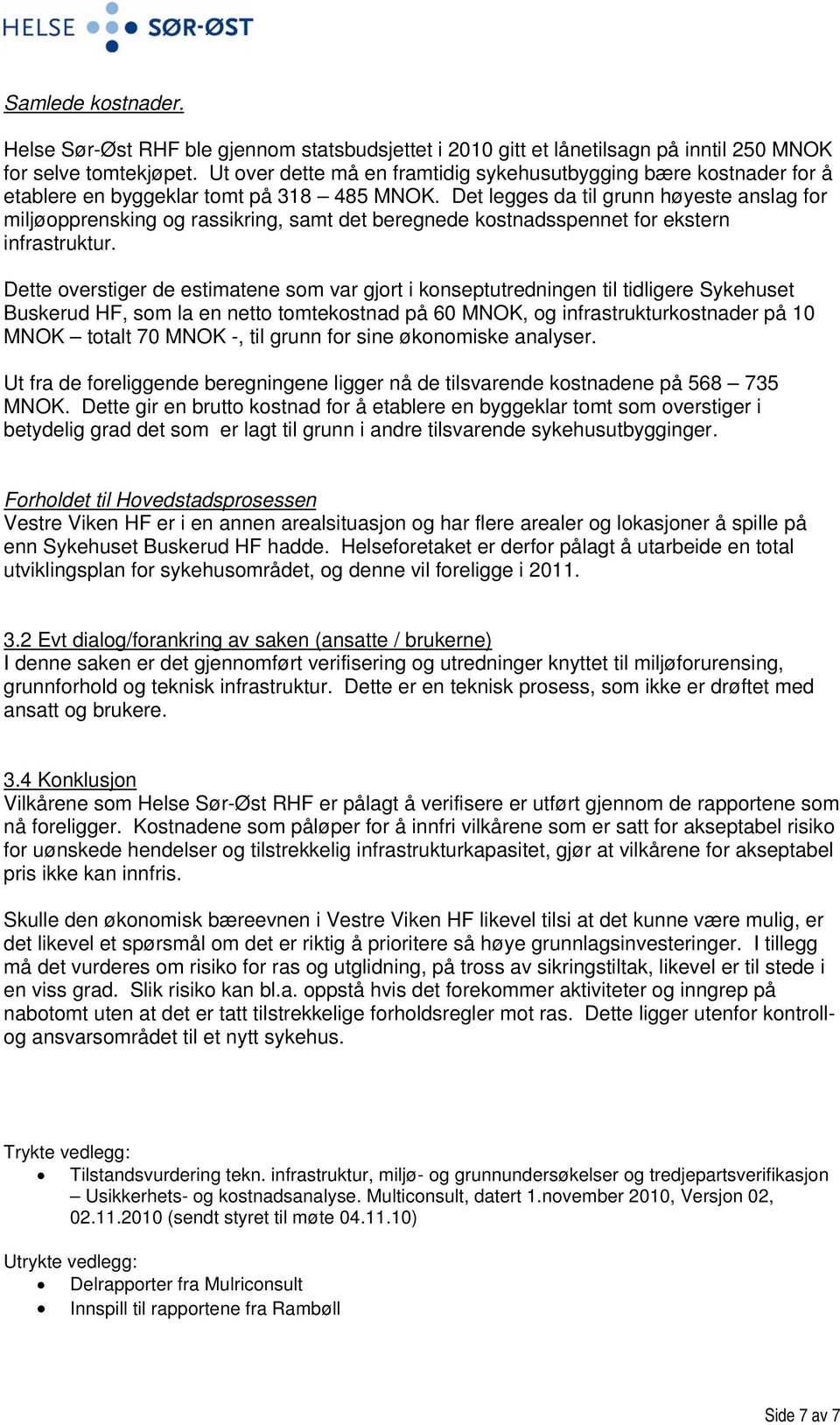 Det legges da til grunn høyeste anslag for miljøopprensking og rassikring, samt det beregnede kostnadsspennet for ekstern infrastruktur.