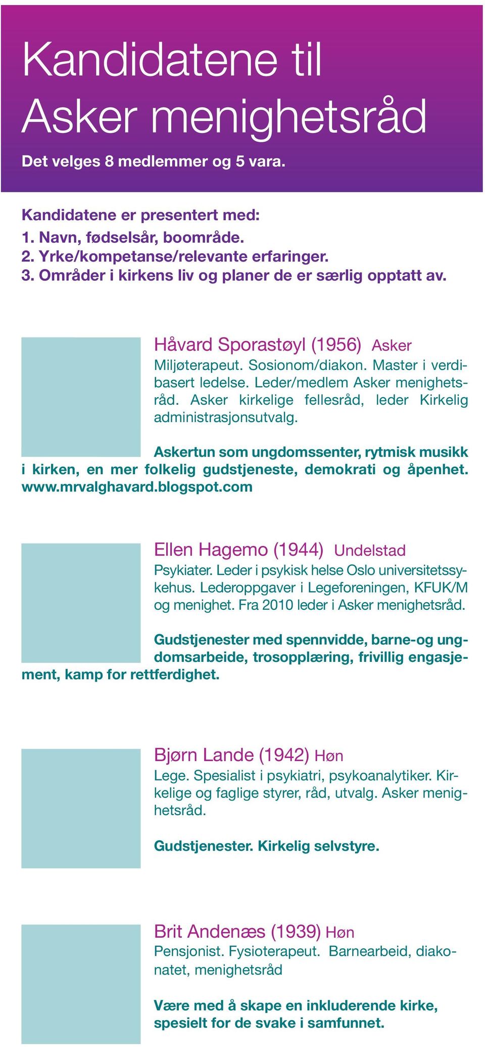 Asker kirkelige fellesråd, leder Kirkelig administrasjonsutvalg. Askertun som ungdomssenter, rytmisk musikk i kirken, en mer folkelig gudstjeneste, demokrati og åpenhet. www.mrvalghavard.blogspot.