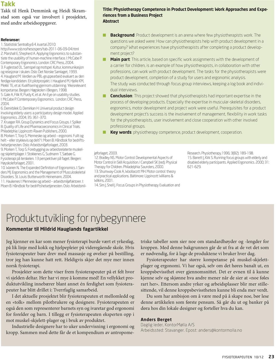 The questions we asked were: How can physiotherapists help with product development in a company? What experiences have physiotherapists after completing a product development project?