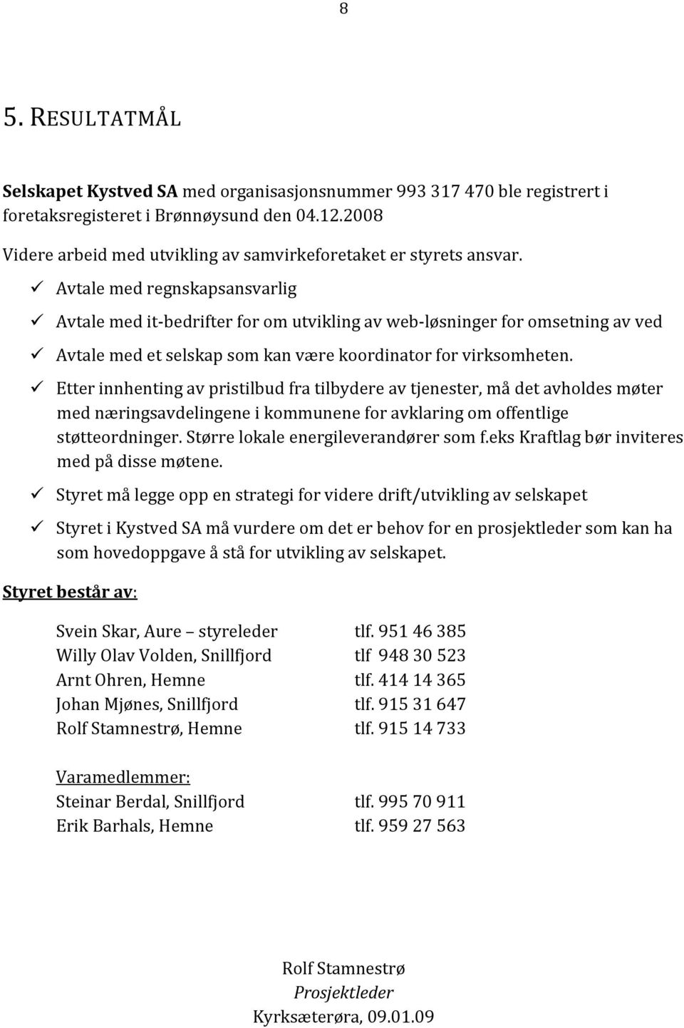 Avtale med regnskapsansvarlig Avtale med it bedrifter for om utvikling av web løsninger for omsetning av ved Avtale med et selskap som kan være koordinator for virksomheten.