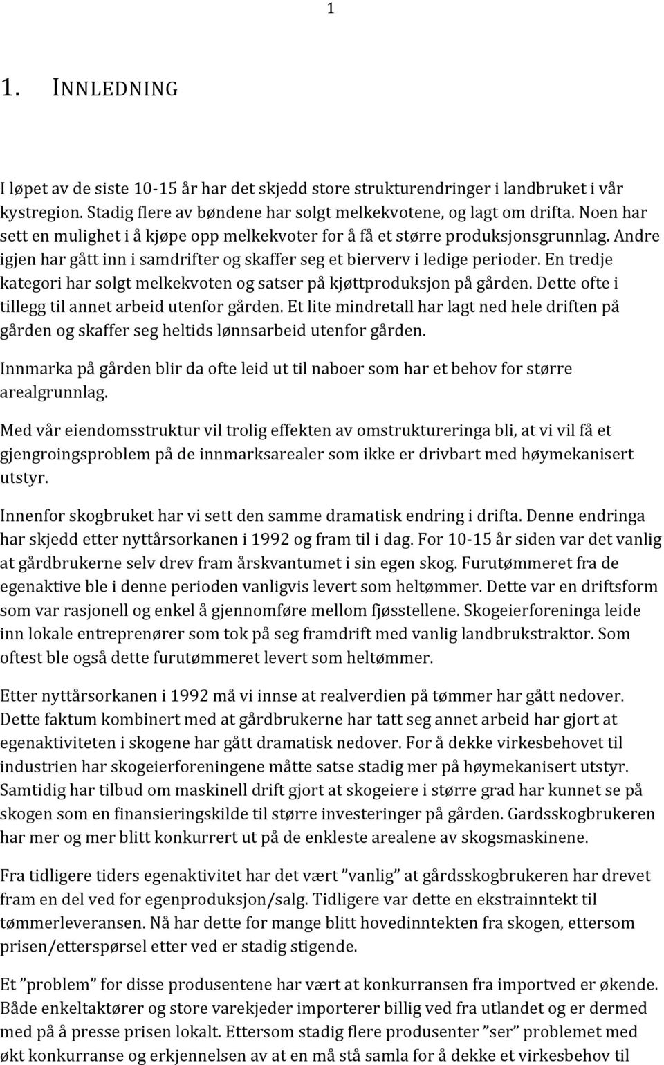 En tredje kategori har solgt melkekvoten og satser på kjøttproduksjon på gården. Dette ofte i tillegg til annet arbeid utenfor gården.