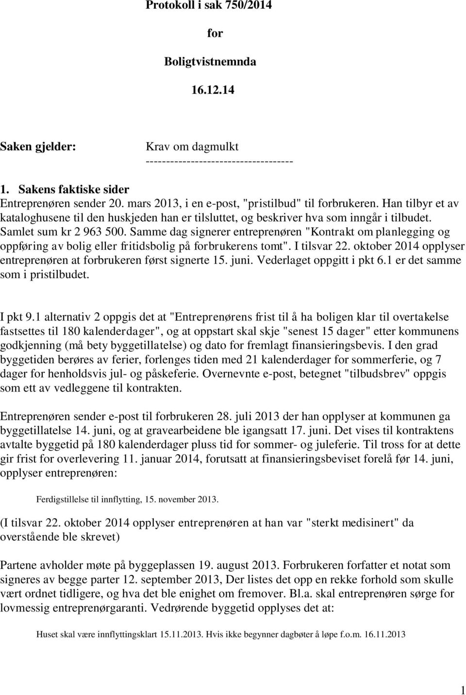 Samme dag signerer entreprenøren "Kontrakt om planlegging og oppføring av bolig eller fritidsbolig på forbrukerens tomt". I tilsvar 22.