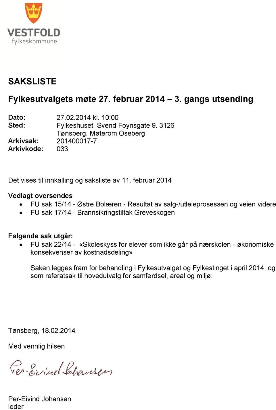 februar 2014 Vedlagt oversendes FU sak 15/14 - Østre Bolæren - Resultat av salg-/utleieprosessen og veien videre FU sak 17/14 - Brannsikringstiltak Greveskogen Følgende sak utgår: FU sak