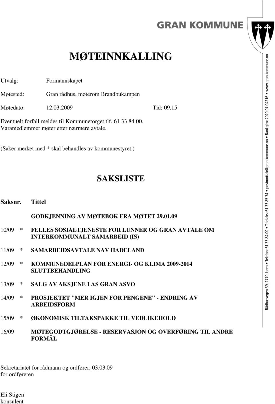 09 10/09 * FELLES SOSIALTJENESTE FOR LUNNER OG GRAN AVTALE OM INTERKOMMUNALT SAMARBEID (IS) 11/09 * SAMARBEIDSAVTALE NAV HADELAND 12/09 * KOMMUNEDELPLAN FOR ENERGI- OG KLIMA 2009-2014 SLUTTBEHANDLING