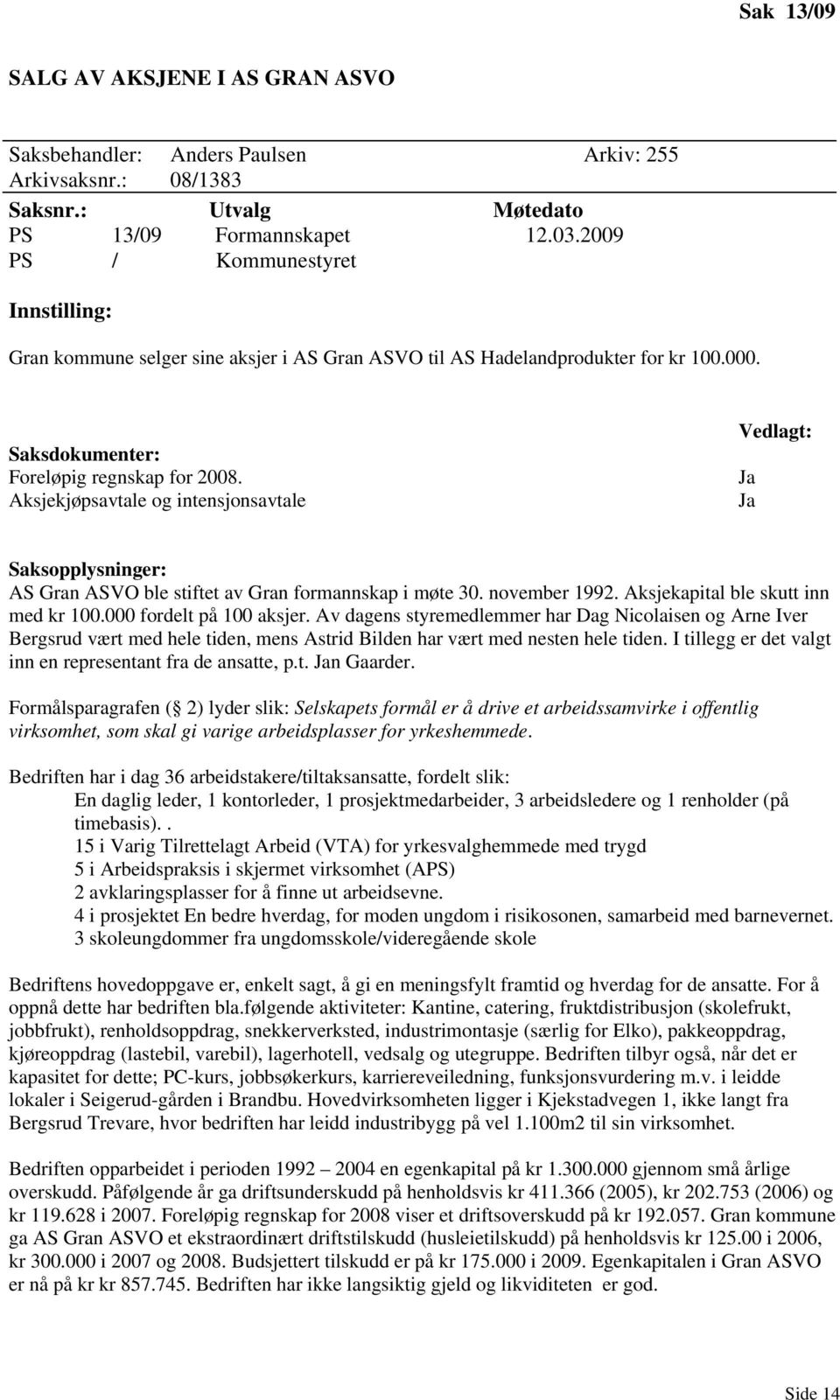 Aksjekjøpsavtale og intensjonsavtale Vedlagt: Saksopplysninger: AS Gran ASVO ble stiftet av Gran formannskap i møte 30. november 1992. Aksjekapital ble skutt inn med kr 100.000 fordelt på 100 aksjer.