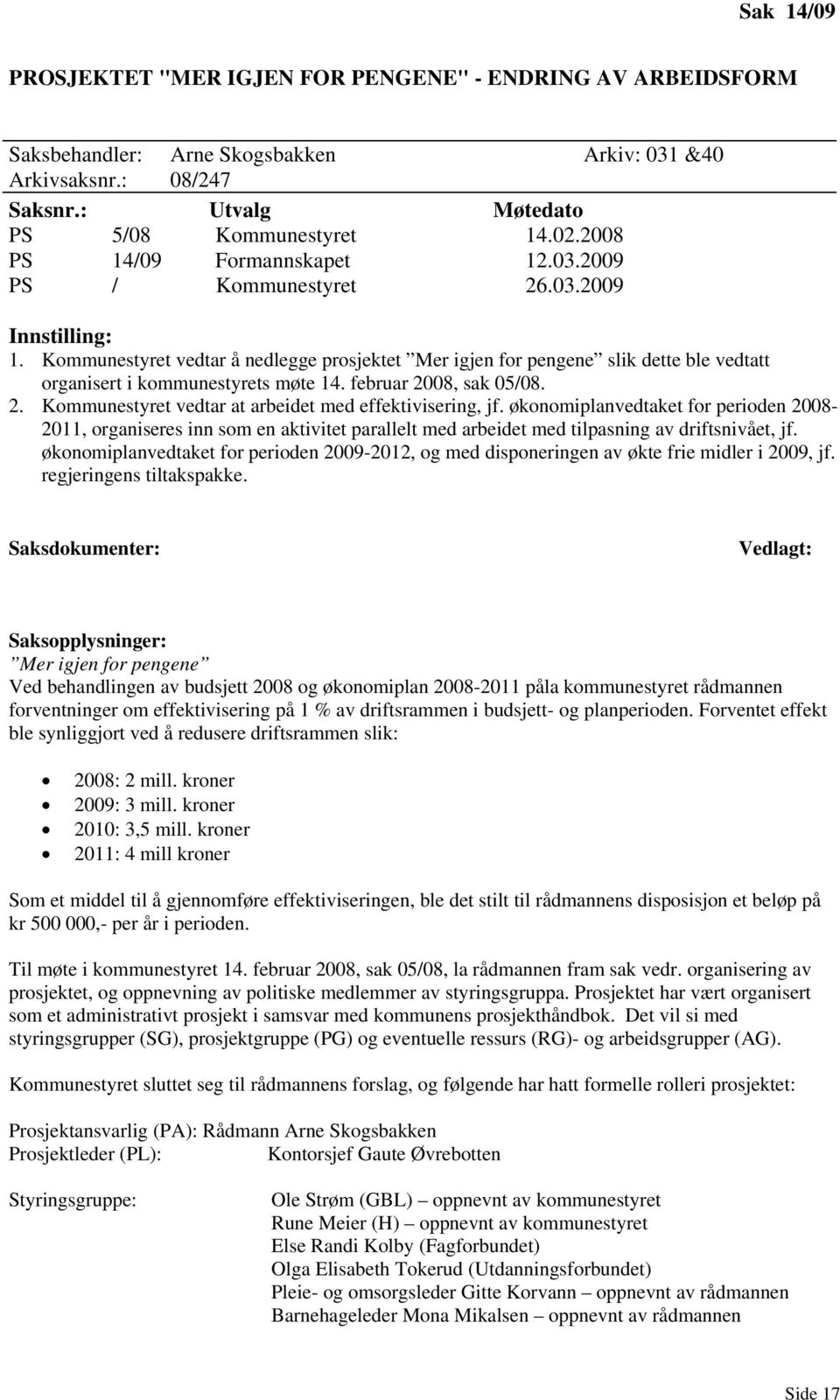 Kommunestyret vedtar å nedlegge prosjektet Mer igjen for pengene slik dette ble vedtatt organisert i kommunestyrets møte 14. februar 2008, sak 05/08. 2. Kommunestyret vedtar at arbeidet med effektivisering, jf.