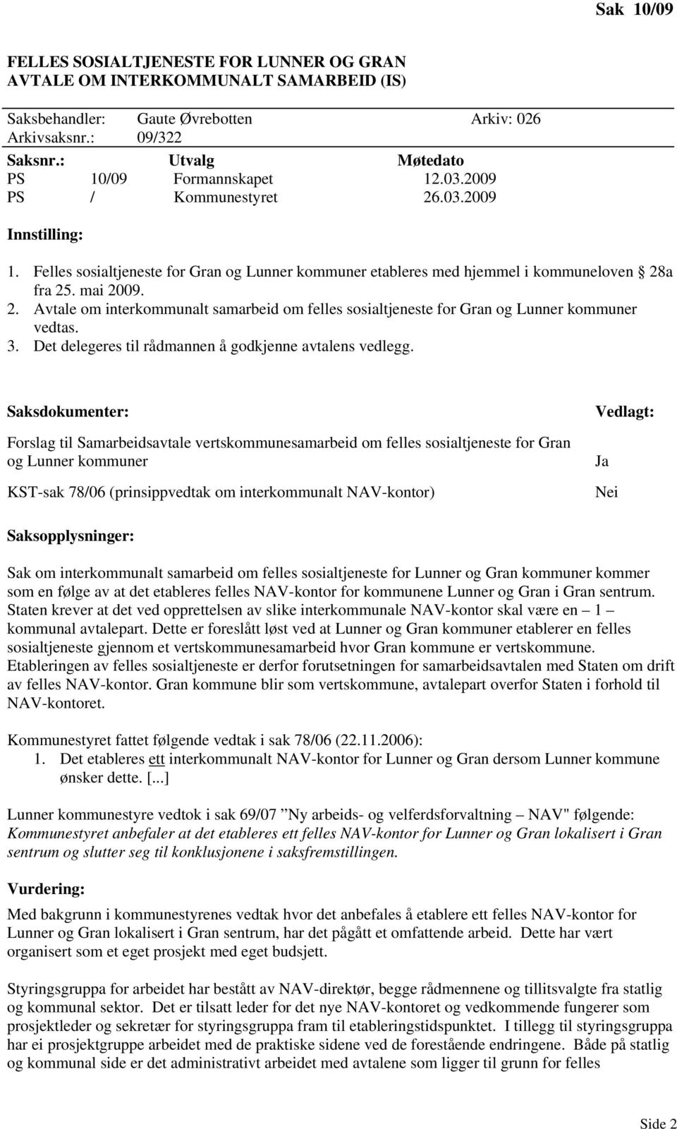 mai 2009. 2. Avtale om interkommunalt samarbeid om felles sosialtjeneste for Gran og Lunner kommuner vedtas. 3. Det delegeres til rådmannen å godkjenne avtalens vedlegg.